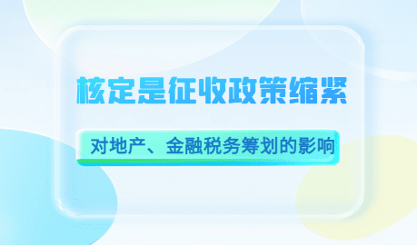 2024廣東深圳核定征收政策的縮緊對地產、金融稅務籌劃的影響！