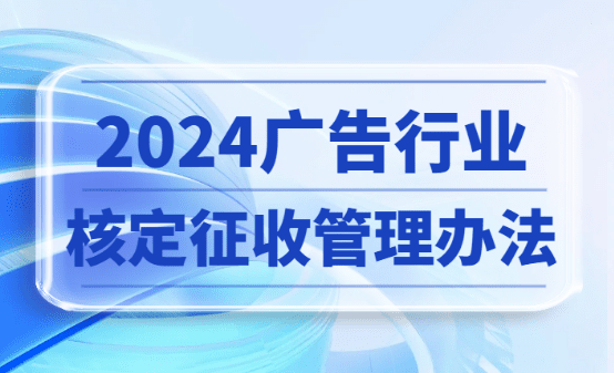 2024廣告行業核定征收管理辦法：合規稅務籌劃新思路！