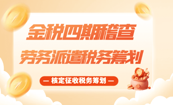 金稅四期稽查，勞務(wù)派遣如何做好核定征收稅務(wù)籌劃！