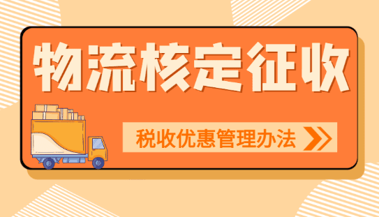 物流核定征收管理辦法！（物流公司稅收政策）