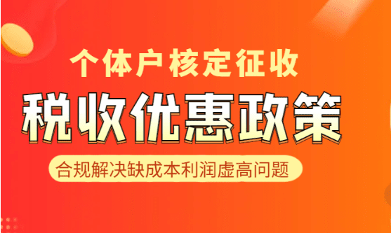 個體戶核定征收稅收優惠政策（合規解決缺成本利潤虛高問題）