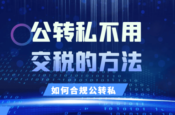 公轉(zhuǎn)私不用交稅的方法！如何合規(guī)公轉(zhuǎn)私？