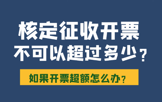 核定征收開票不可以超過多少？（如果開票超額怎么辦）