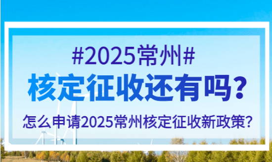 2025常州核定征收還有嗎?怎么申請新政策?