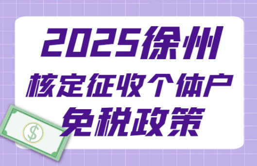 2025徐州核定征收個體戶免稅政策!(適用行業及申請條件)