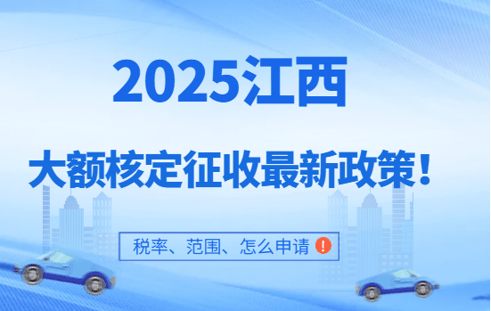 2025江西大額核定征收最新政策！（稅率、范圍、怎么申請(qǐng)）