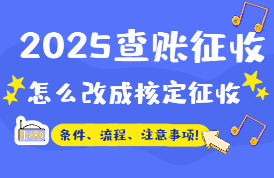 2025查賬征收怎么改成核定征收？