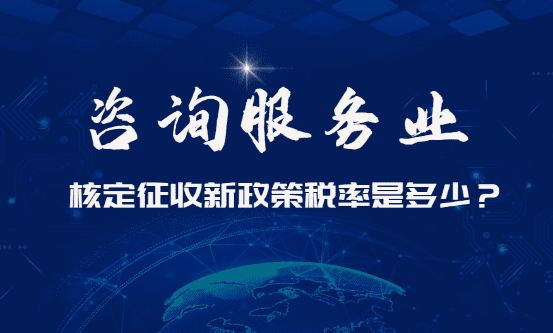 咨詢服務業(yè)核定征收新政策稅率是多少？