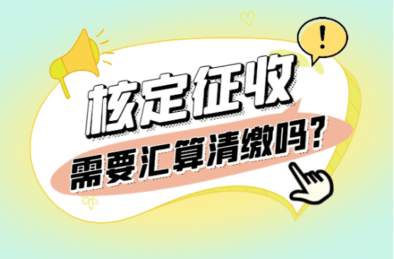 核定征收需要匯算清繳嗎？2025新政策分析！