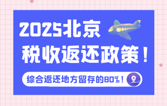 北京稅收返還政策！2025新政策綜合返稅地方留存的80%！