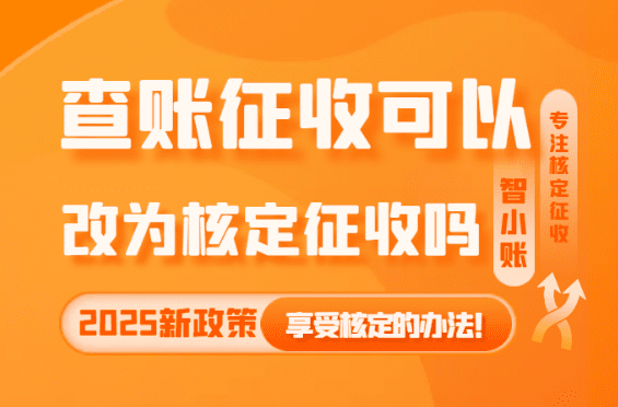 2025新政策下查賬征收可以改為核定征收嗎？享受核定的辦法！