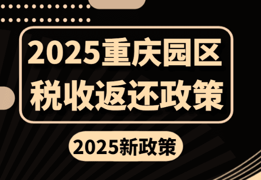 2025年重慶園區(qū)稅收返還新政策！
