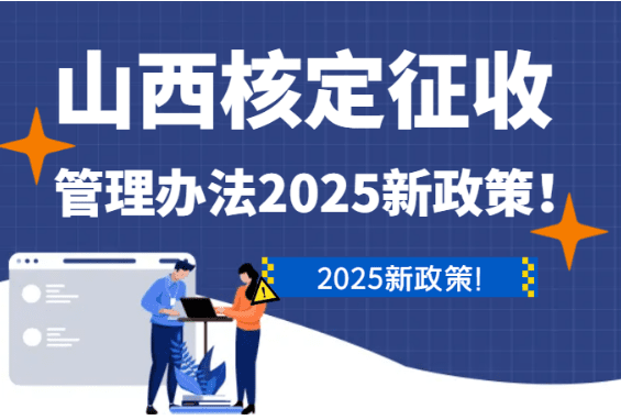 山西核定征收管理辦法2025新政策實踐!