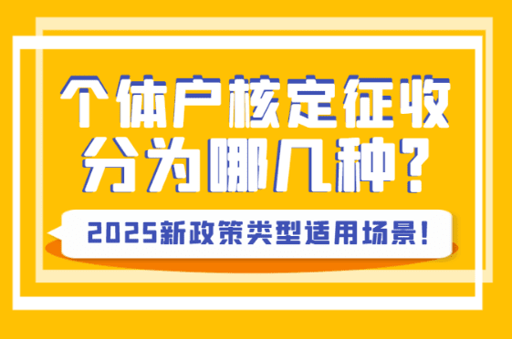 個體戶核定征收分為哪幾種？2025新政策類型適用場景！