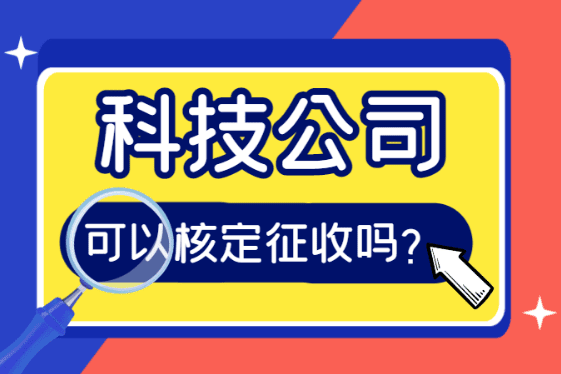 科技公司可以核定征收嗎？2025稅收優(yōu)惠政策！