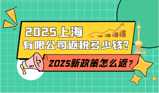 上海有限公司返稅多少錢？2025新政策怎么返稅？