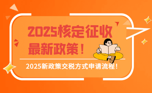 2025核定征收最新政策！交稅方式、申請流程！