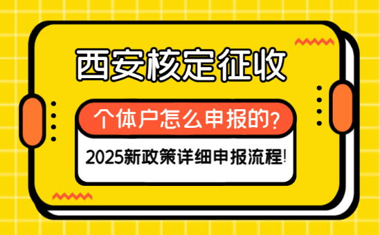 西安核定征收個體戶怎么申報的？2025詳細流程！