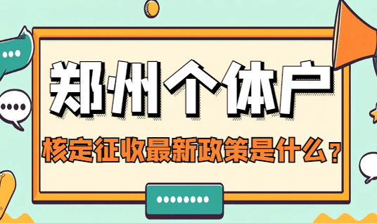 鄭州個體戶核定征收最新政策是什么？