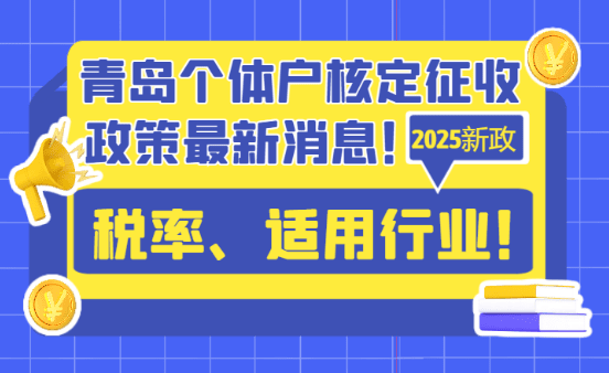 青島個(gè)體戶核定征收政策最新消息！2025稅率、適用行業(yè)！