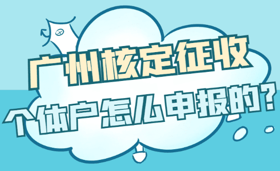 2025廣州核定征收個體戶怎么申報的？
