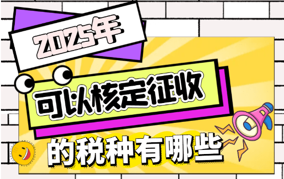 2025可以核定征收的稅種有哪些?