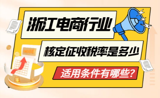 浙江電商行業(yè)核定征收稅率是多少？適用條件有哪些？