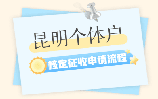 昆明個體戶核定征收申請流程是什么？