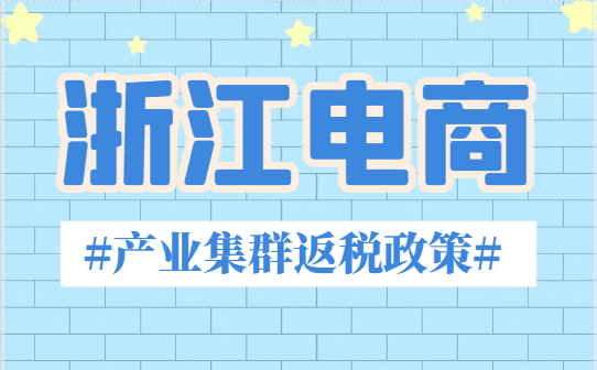 浙江電商產(chǎn)業(yè)集群返稅政策！