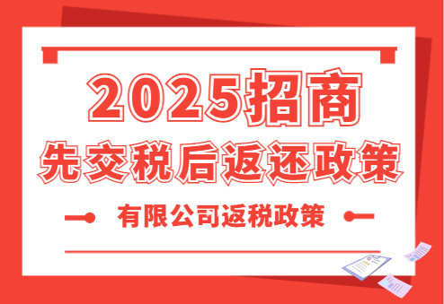 招商先交稅后返還政策！2025有限公司返稅政策！