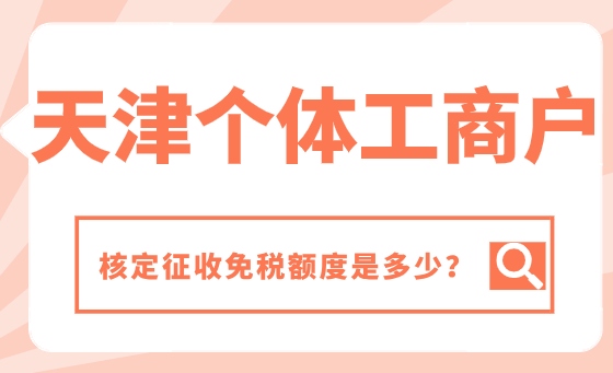 天津個體工商戶核定征收免稅額度是多少?