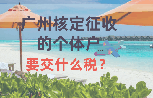 廣州核定征收的個體戶要交什么稅？