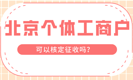 北京個體工商戶可以核定征收嗎?