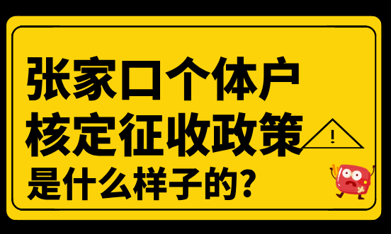 張家口個體戶核定征收政策是什么樣子的？