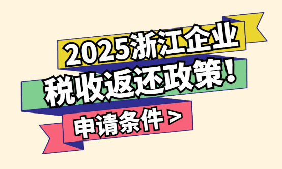 浙江企業稅收返還政策！2025新政策申請條件！