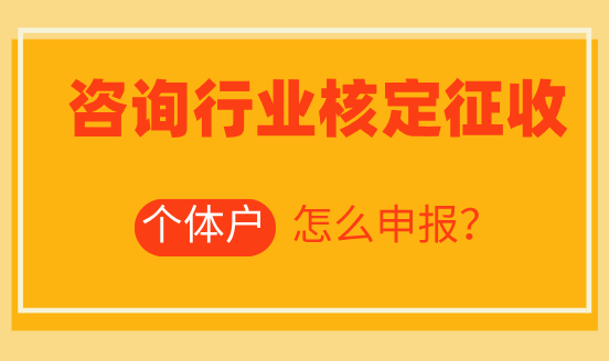 咨詢行業核定征收個體戶怎么申報?