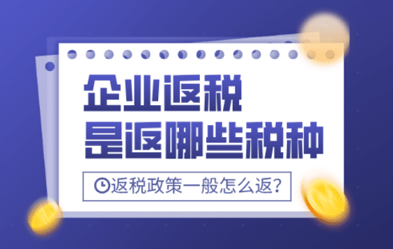 企業返稅是返哪些稅種？企業返稅政策一般怎么返？