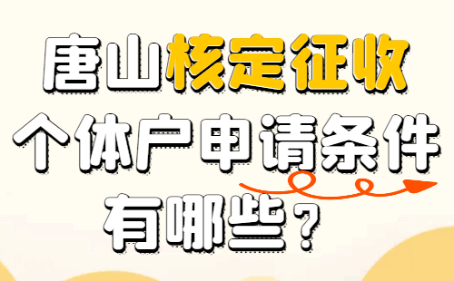 唐山核定征收個體戶申請條件有哪些？