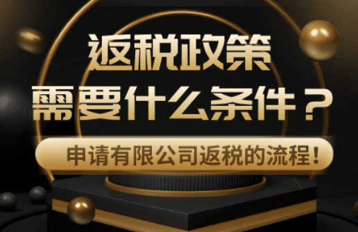返稅政策需要什么條件？申請(qǐng)有限公司返稅的流程！