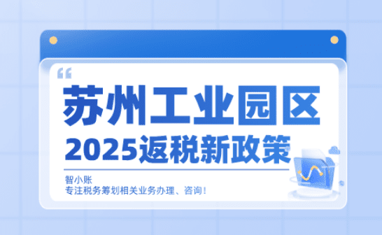 蘇州工業園區返稅政策！2025新政策返稅流程、周期！