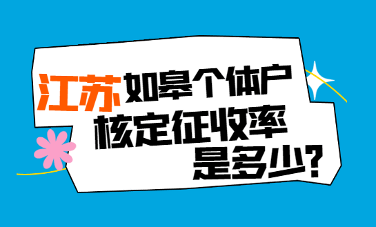 江蘇如皋個體戶核定征收率是多少?