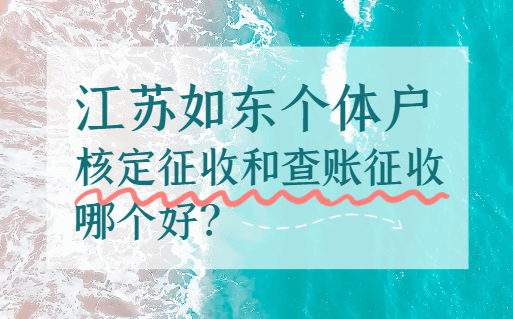 江蘇如東個體戶核定征收和查賬征收哪個好？