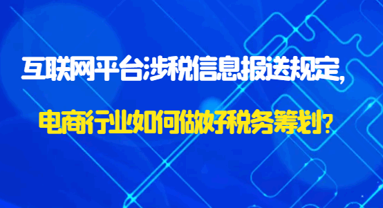 互聯網平臺涉稅信息報送規定，電商行業如何做好稅務籌劃？
