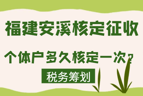 福建安溪核定征收個體戶多久核定一次?