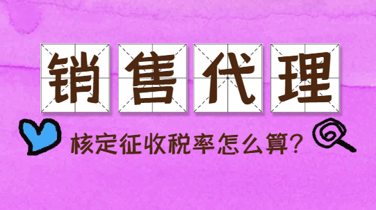 銷售代理核定征收稅率怎么算?