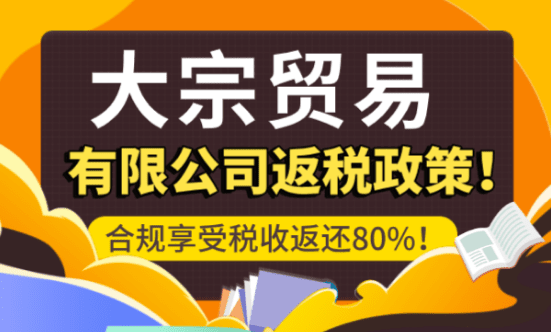 大宗貿易有限公司返稅政策！合規享受稅收返還80%！