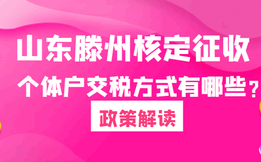 山東滕州核定征收個體戶交稅方式有哪些？