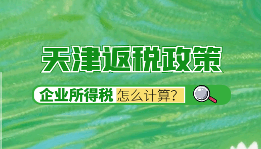 天津返稅政策企業所得稅怎么算？