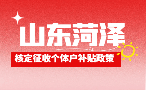 山東菏澤核定征收個體戶補貼政策!