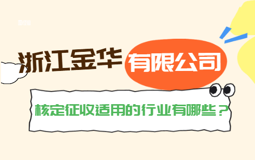 浙江金華有限公司核定征收適用的行業有哪些？